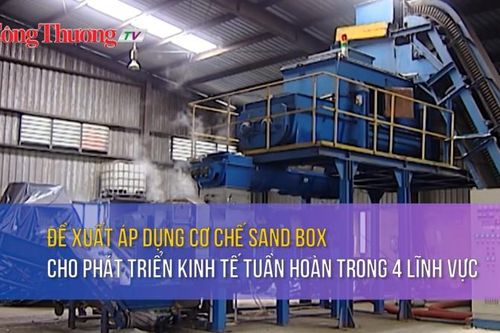 Đề xuất áp dụng cơ chế sand box cho phát triển kinh tế tuần hoàn trong 4 lĩnh vực