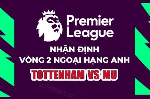 Nhận định Tottenham vs Man Utd, 23h30 ngày 19/8, vòng 2 Ngoại hạng Anh