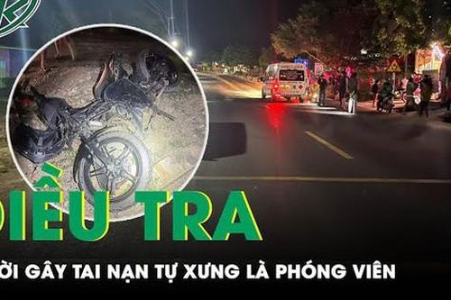 Vụ lái ô tô gây tai nạn làm 1 người tử vong: Điều tra tài xế tự xưng là phóng viên