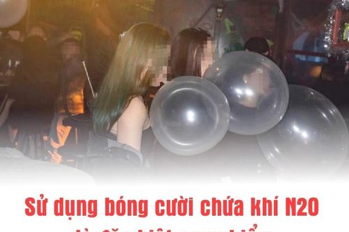 Sử dụng bóng cười chứa khí N2O là đặc biệt nguy hiểm