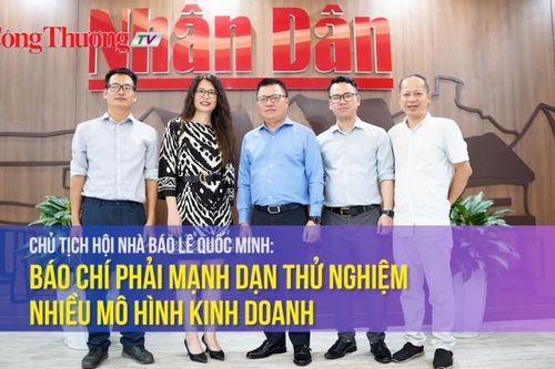 Chủ tịch Hội Nhà báo Lê Quốc Minh: Báo chí phải mạnh dạn thử nghiệm nhiều mô hình kinh doanh