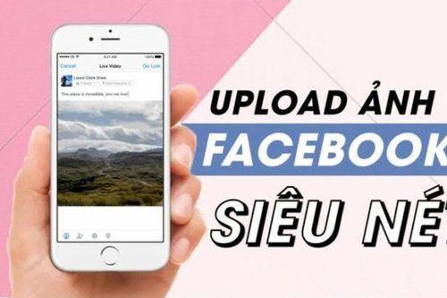 Cách đăng ảnh, video không bị mờ, vỡ lên Facebook
