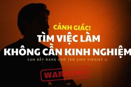 Những 'cạm bẫy' đang chờ tân sinh viên (Kỳ 1): Cảnh giác với việc làm thêm không yêu cầu kinh nghiệm