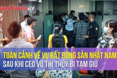 Nóng: Toàn cảnh vụ Bất động sản Nhật Nam, sau khi CEO Vũ Thị Thúy bị tạm giữ