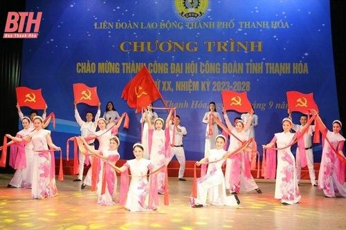 Chương trình chào mừng thành công Đại hội Công đoàn tỉnh Thanh Hóa lần thứ XX, nhiệm kỳ 2023-2028