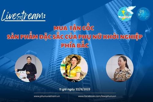 Livestream: 'Mua tận gốc sản phẩm đặc sắc của phụ nữ khởi nghiệp phía Bắc'