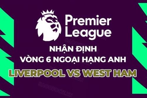 Nhận định, soi kèo Liverpool vs West Ham, 20h00 ngày 24/9 - Vòng 6 Ngoại hạng Anh