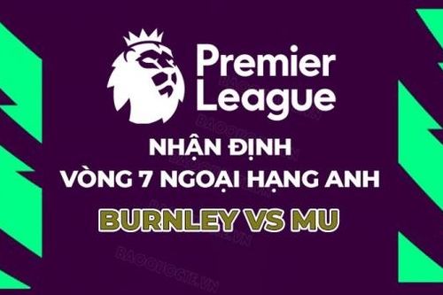 Nhận định, soi kèo Burnley vs MU, 02h00 ngày 24/9 - Vòng 6 Ngoại hạng Anh