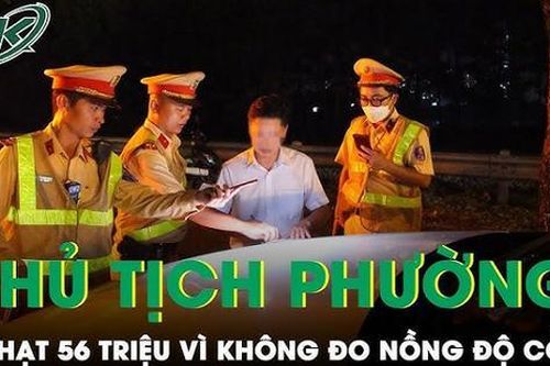 Chủ tịch phường ở Hà Nội bị phạt 56 triệu đồng vì không chịu đo nồng độ cồn