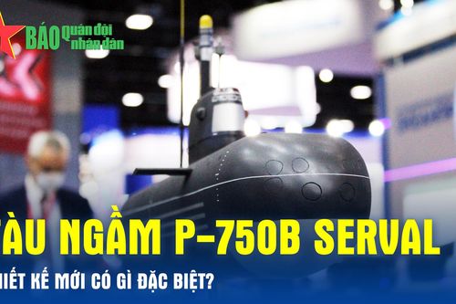 Tàu ngầm P-750B Serval - Thiết kế mới có gì đặc biệt?
