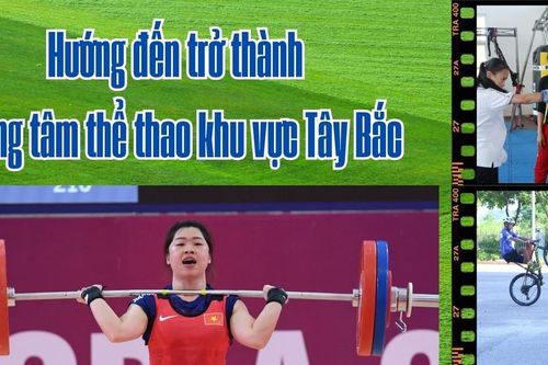 Hướng đến trở thành trung tâm thể thao khu vực Tây Bắc