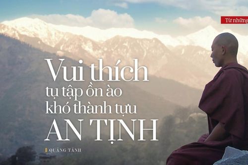 Vui thích tụ tập ồn ào khó thành tựu an tịnh