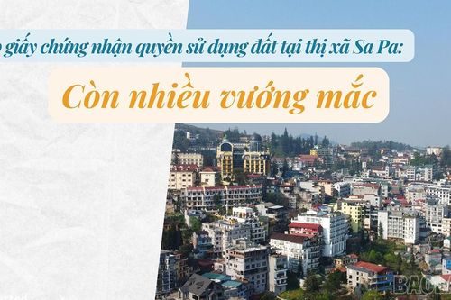 Cấp giấy chứng nhận quyền sử dụng đất tại thị xã Sa Pa: Còn nhiều vướng mắc