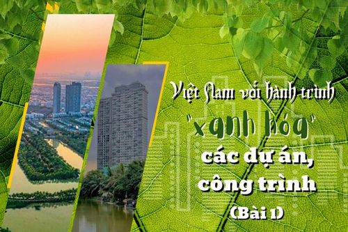 Việt Nam với hành trình 'xanh hóa' các dự án, công trình (Bài 1)