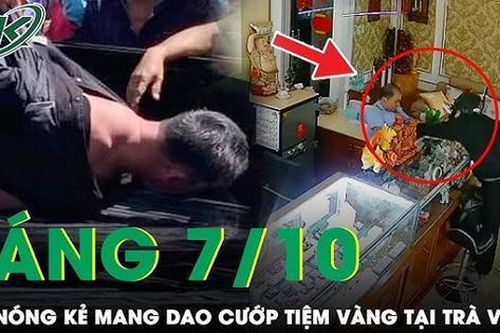 Sáng 7/10: Bắt nóng nghi phạm cất dao trong ba lô, cướp tiệm vàng tại Trà Vinh giữa ban ngày