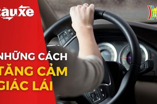 Những cách đơn giản tăng cảm giác lái| Bản tin Tàu và Xe | 08/10/2023