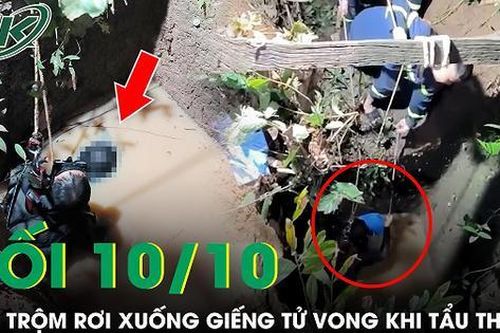 Tối 10/10: 'Siêu đạo chích' hành sự bất thành, trên đường tẩu thoát sa chân xuống giếng tử vong