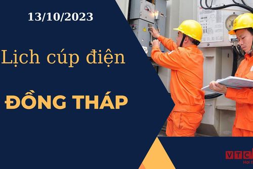 Lịch cúp điện hôm nay ngày 13/10/2023 tại Đồng Tháp