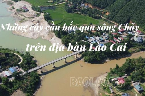 Những cây cầu bắc qua sông Chảy trên địa bàn Lào Cai