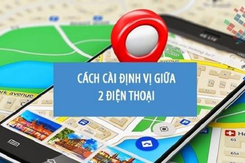 Cách cài định vị giữa 2 điện thoại cực đơn giản
