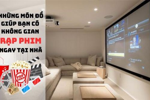 Bạn sẽ có ngay một rạp phim thu nhỏ tại nhà với chất lượng không thua gì ra rạp chỉ với 7 món đồ này