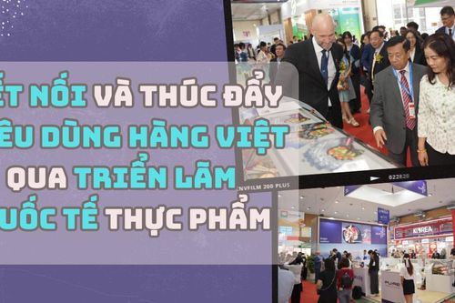 Kết nối và thúc đẩy tiêu dùng hàng Việt qua Triển lãm quốc tế thực phẩm