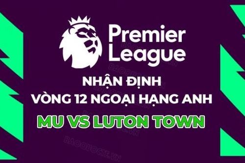 Nhận định, soi kèo MU vs Luton Town, 22h00 ngày 11/11 - Vòng 12 Ngoại hạng Anh