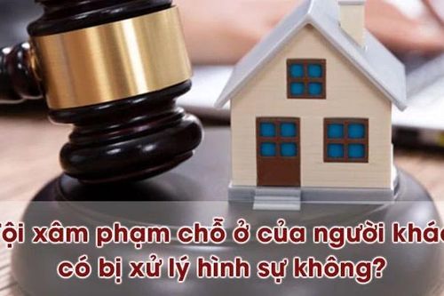 Tội xâm phạm chỗ ở của người khác có bị xử lý hình sự không?
