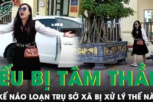 Vụ nữ xế náo loạn trụ sở UBND xã ở Hải Phòng: Xử lý ra sao khi cô gái có vấn đề về tâm thần?