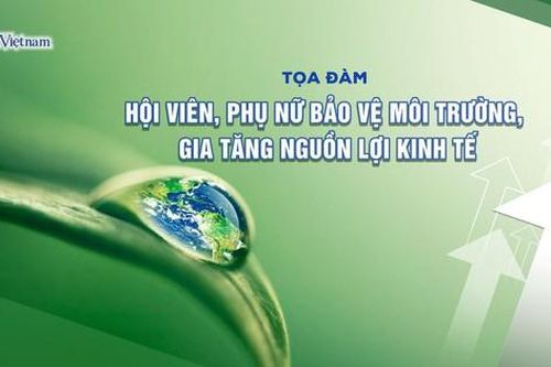 Đón xem: Tọa đàm 'Hội viên, phụ nữ bảo vệ môi trường, gia tăng nguồn lợi kinh tế'