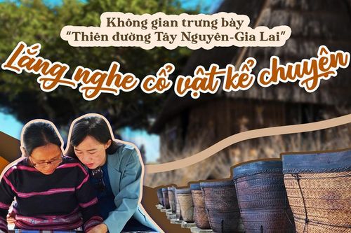 E-magazine Không gian trưng bày 'Thiên đường Tây Nguyên-Gia Lai': Lắng nghe cổ vật kể chuyện