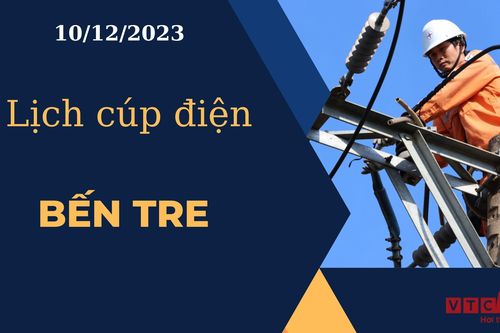 Lịch cúp điện hôm nay ngày 10/12/2023 tại Bến Tre