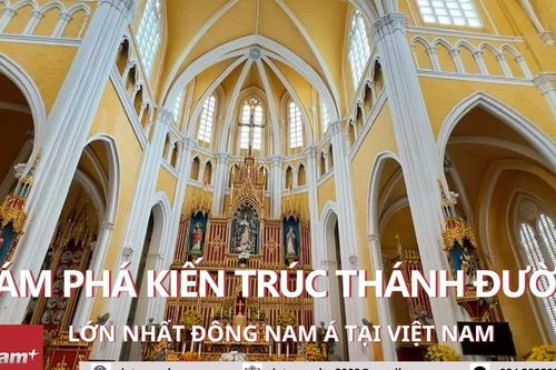 Khám phá kiến trúc Thánh đường lớn nhất Đông Nam Á tại Việt Nam