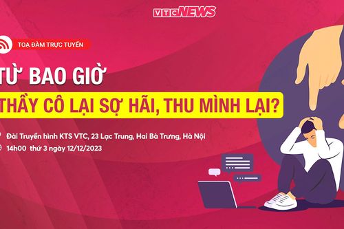 Tọa đàm trực tuyến: Từ bao giờ thầy cô lại sợ hãi, thu mình lại?