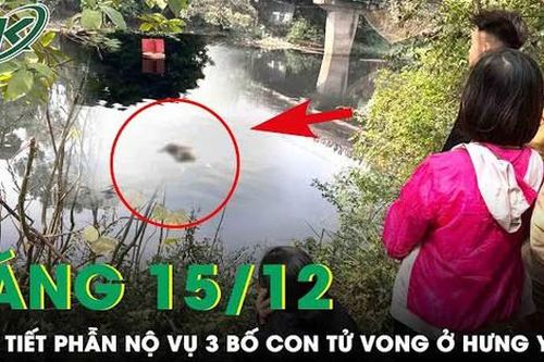 Sáng 15/12: Nhân chứng bức xúc người dân không hỗ trợ vớt 3 bố con tử vong ở Hưng Yên vì sợ ảnh hưởng