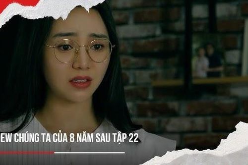 'Chúng ta của 8 năm sau' tập 22: Nguyệt tuyên bố với Dương 'thân ai người ấy lo'
