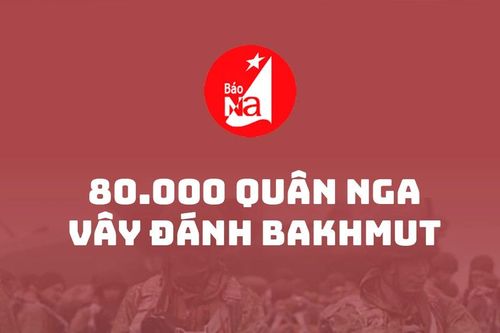 80.000 quân Nga vây đánh Bakhmut