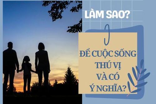 Đề thi tham khảo môn Ngữ văn: Làm sao để cuộc sống thú vị và có ý nghĩa?