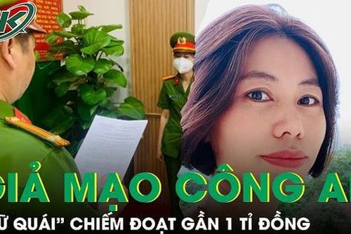 Bắt 'nữ quái' giả danh công an lừa đảo gần 1 tỉ đồng