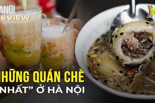 Kiểm chứng 2 quán chè được mệnh danh 'nhất' ở Hà Nội | Hà Nội Reviews | 28/12/2023
