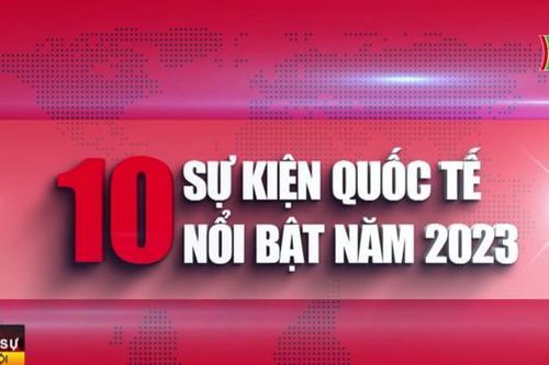 Top 10 sự kiện quan trọng nhất trên toàn cầu năm 2023