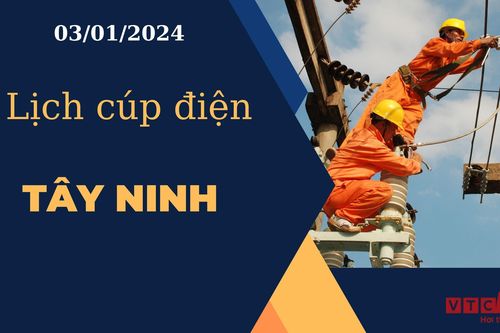 Lịch cúp điện hôm nay ngày 03/01/2024 tại Tây Ninh
