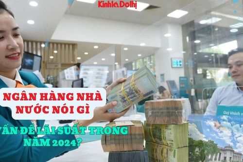 Đại diện Ngân hàng Nhà nước nói gì về vấn đề lãi suất trong năm 2024?