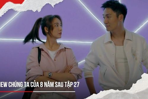 'Chúng ta của 8 năm sau' tập 27: Nguyệt biết Tùng nói dối, Dương qua đêm với Lâm