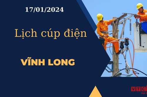 Lịch cúp điện hôm nay tại Vĩnh Long ngày 17/01/2024