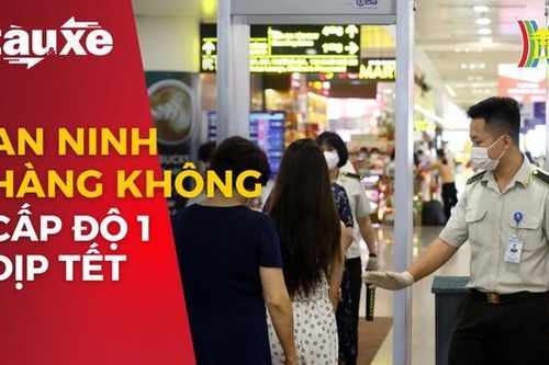Kiểm soát an ninh hàng không cấp độ 1 dịp Tết| Bản tin Tàu và xe | 24/01/2024