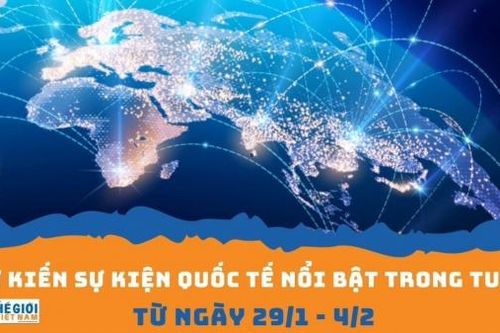Dự kiến sự kiện quốc tế nổi bật tuần từ ngày 29/1-4/2