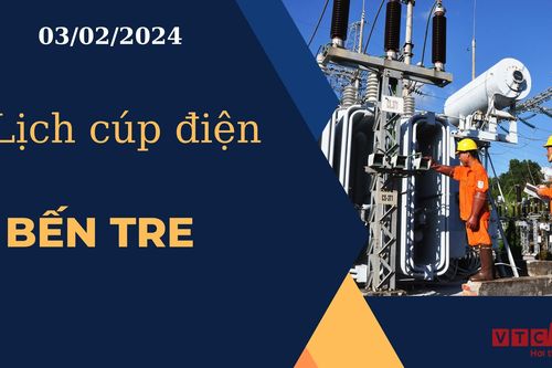 Lịch cúp điện hôm nay ngày 03/02/2024 tại Bến Tre
