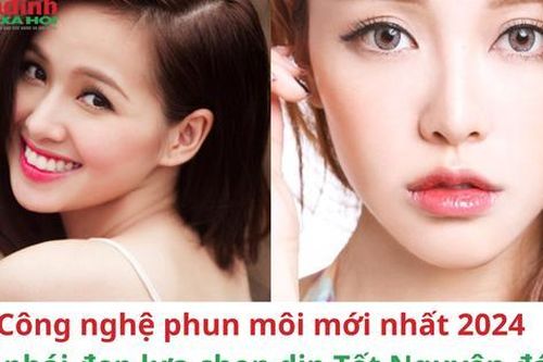 Công nghệ phun môi mới nhất 2024 để phái đẹp lựa chọn dịp Tết Nguyên đán