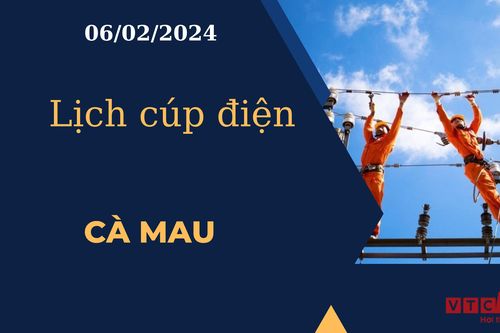 Lịch cúp điện hôm nay tại Cà Mau ngày 06/02/2024